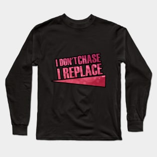 i Don't Chase i Replace Long Sleeve T-Shirt